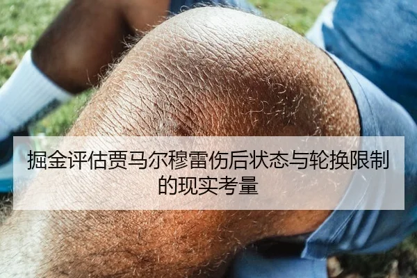 掘金评估贾马尔穆雷伤后状态与轮换限制的现实考量