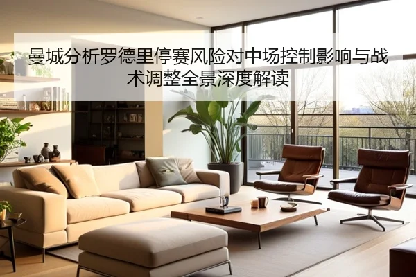 曼城分析罗德里停赛风险对中场控制影响与战术调整全景深度解读
